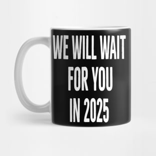 we will wait for you in 2025 Mug